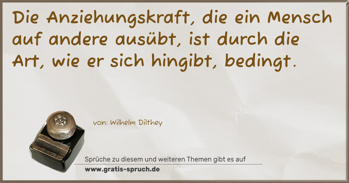 Spruchbild: Die Anziehungskraft, die ein Mensch auf andere ausübt, ist durch die Art, wie er sich hing …