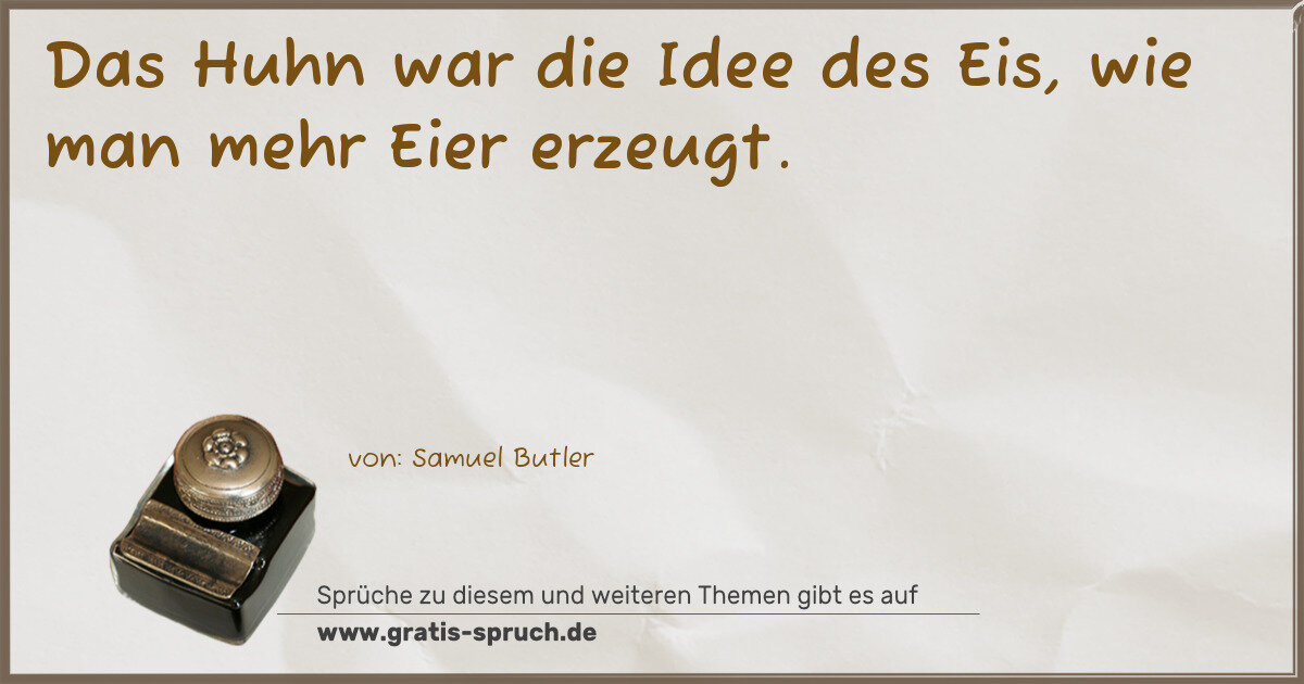 Spruchbild: Das Huhn war die Idee des Eis, wie man mehr Eier erzeugt.