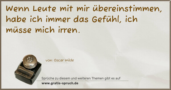 Spruch Visualisierung: Wenn Leute mit mir übereinstimmen,
habe ich immer das Gefühl, ich müsse mich irren.