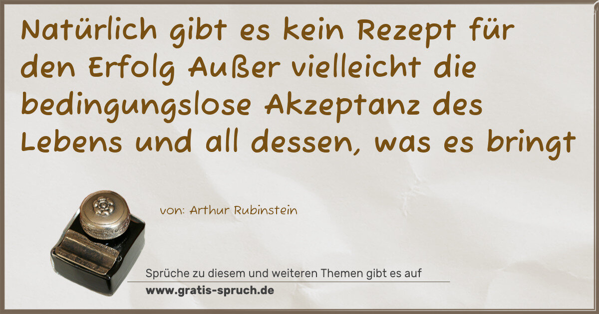 Spruchbild: Natürlich gibt es kein Rezept für den Erfolg Außer vielleicht die bedingungslose Akzeptanz …