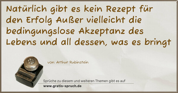 Spruch Visualisierung: Natürlich gibt es kein Rezept für den Erfolg
Außer vielleicht die bedingungslose Akzeptanz des Lebens
und all dessen, was es bringt
