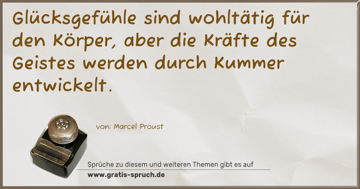 Spruchbild: Glücksgefühle sind wohltätig für den Körper, aber die Kräfte des Geistes werden durch Kumm …