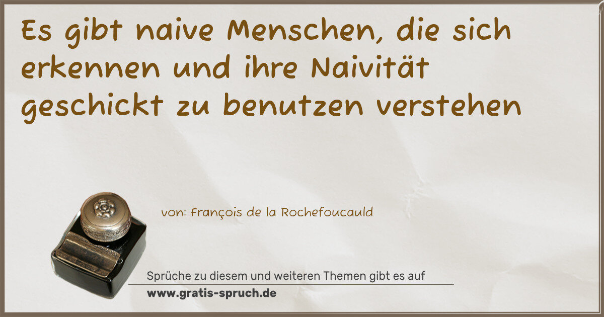 Spruchbild: Es gibt naive Menschen, die sich erkennen und ihre Naivität geschickt zu benutzen versteh …