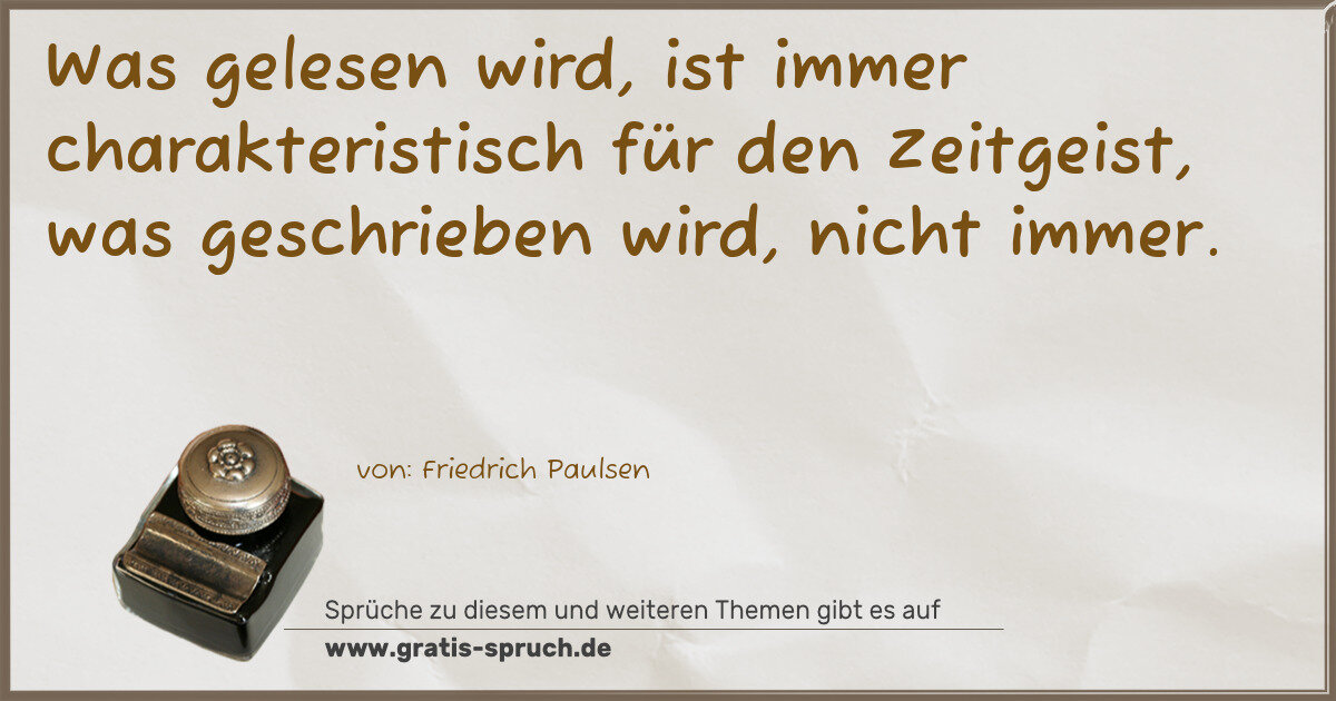 Spruchbild: Was gelesen wird, ist immer charakteristisch für den Zeitgeist, was geschrieben wird, nich …