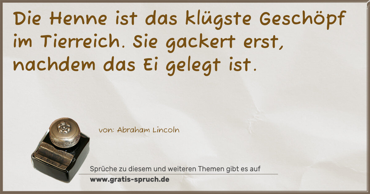 Spruchbild: Die Henne ist das klügste Geschöpf im Tierreich. Sie gackert erst, nachdem das Ei gelegt …