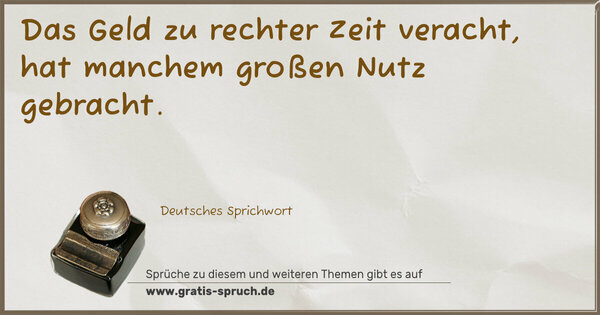 Spruch Visualisierung: Das Geld zu rechter Zeit veracht,
hat manchem großen Nutz gebracht.