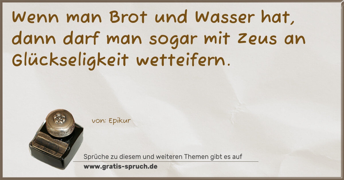 Spruchbild: Wenn man Brot und Wasser hat, dann darf man sogar mit Zeus an Glückseligkeit wetteifern.