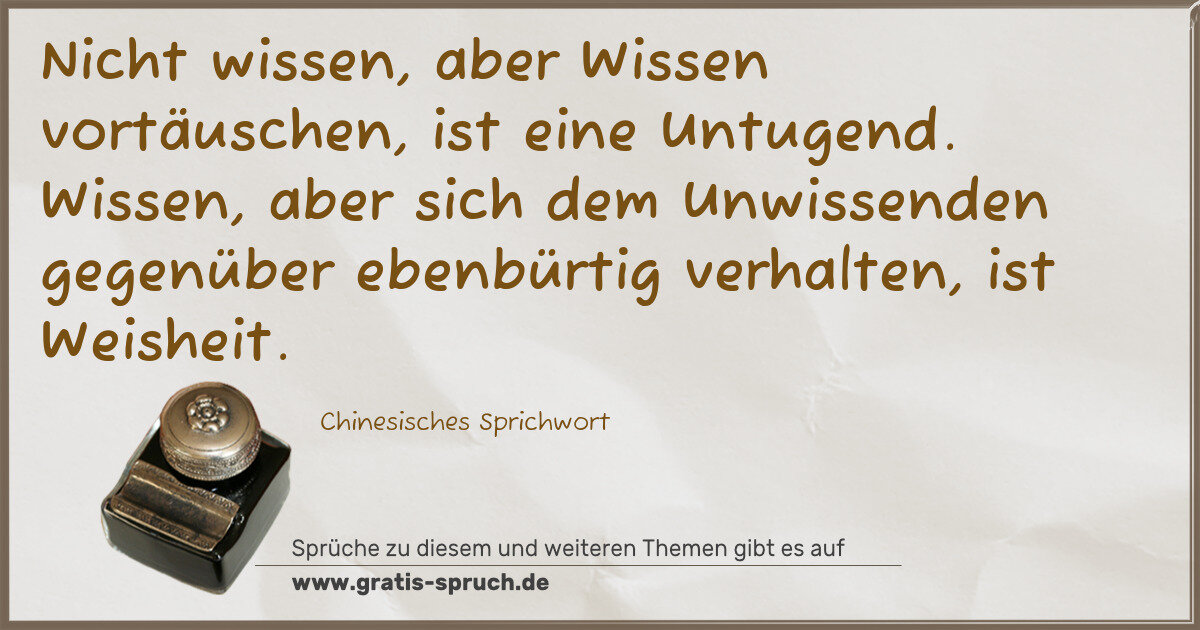 Spruchbild: Nicht wissen, aber Wissen vortäuschen, ist eine Untugend. Wissen, aber sich dem Unwissende …