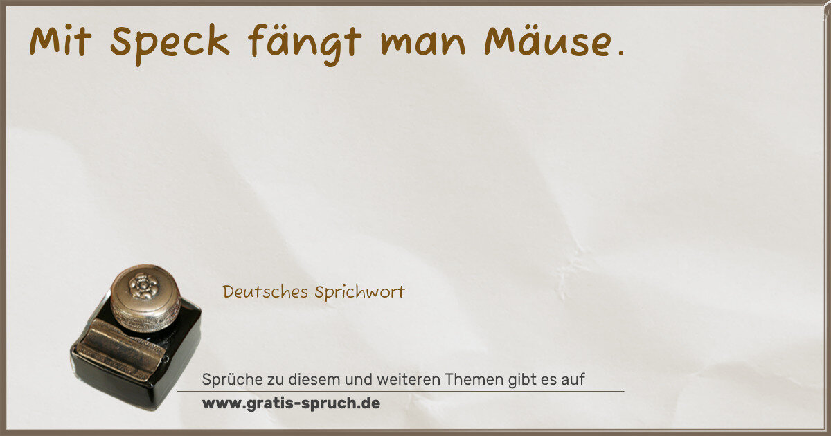 Spruchbild: Mit Speck fängt man Mäuse.