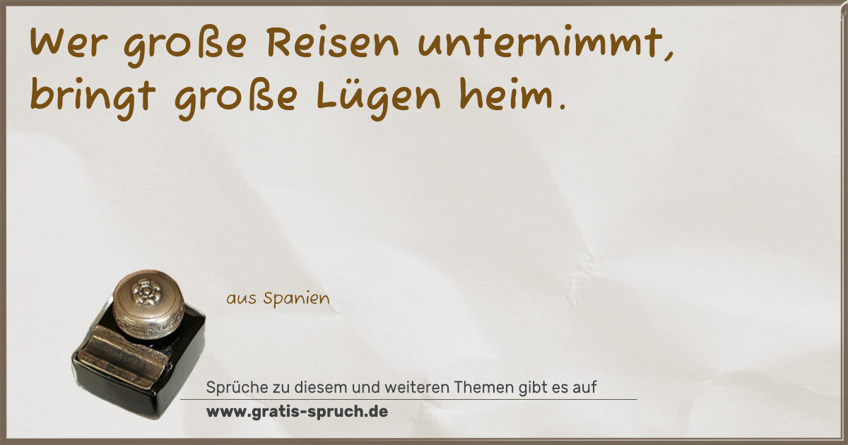 Spruchbild: Wer große Reisen unternimmt, bringt große Lügen heim.