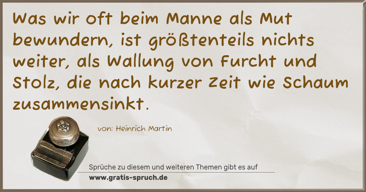 Spruchbild: Was wir oft beim Manne als Mut bewundern, ist größtenteils nichts weiter, als Wallung von …