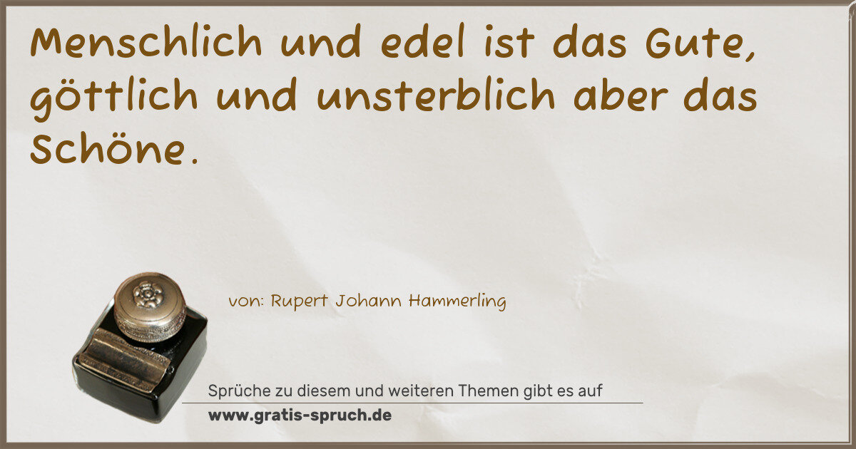 Spruchbild: Menschlich und edel ist das Gute, göttlich und unsterblich aber das Schöne.