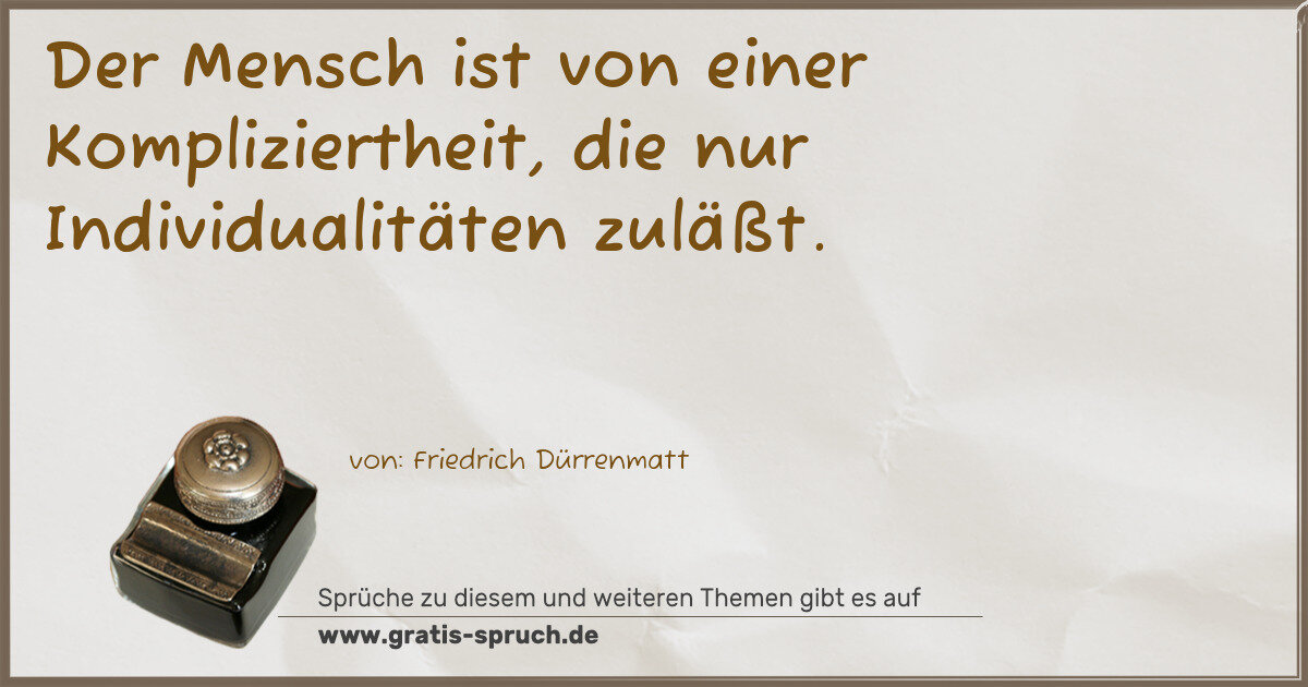 Spruchbild: Der Mensch ist von einer Kompliziertheit, die nur Individualitäten zuläßt.