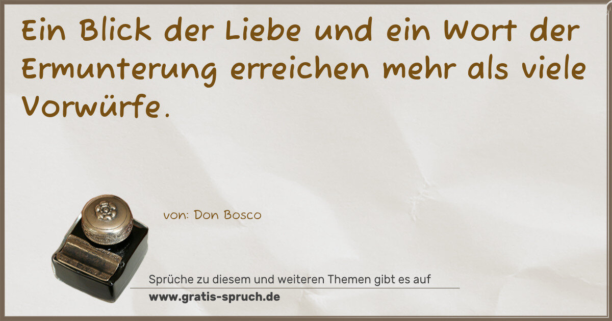 Spruchbild: Ein Blick der Liebe und ein Wort der Ermunterung erreichen mehr als viele Vorwürfe.