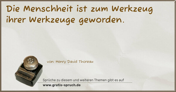 Spruch Visualisierung: Die Menschheit ist zum Werkzeug ihrer Werkzeuge geworden.