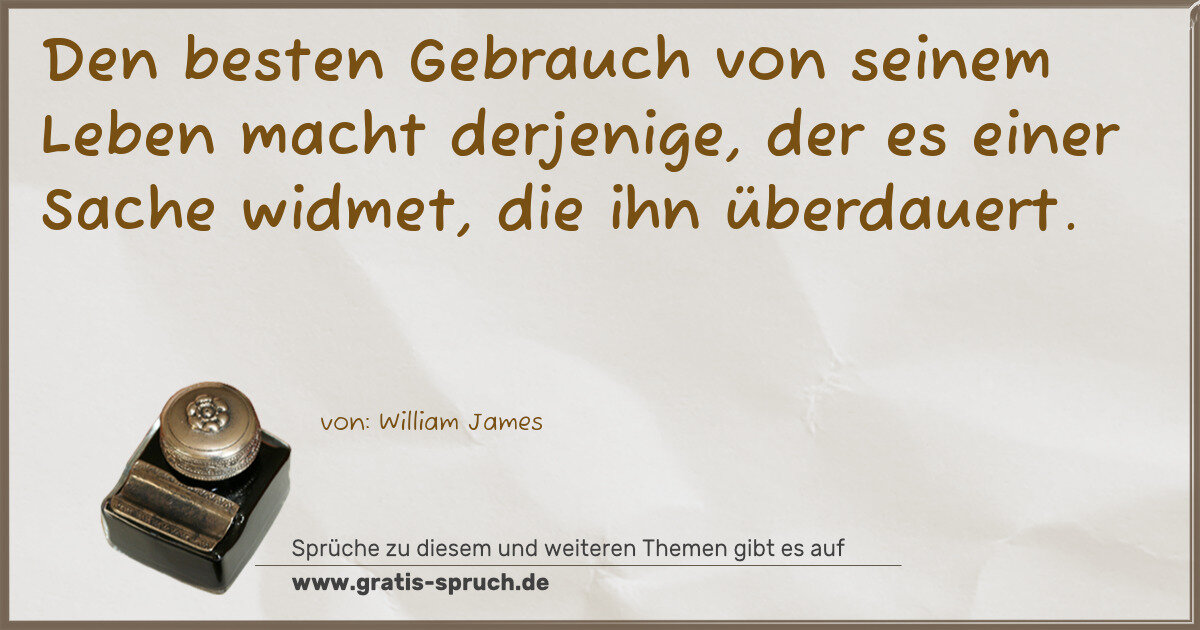 Spruchbild: Den besten Gebrauch von seinem Leben macht derjenige, der es einer Sache widmet, die ihn …