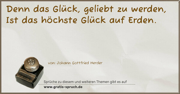 Spruch Visualisierung: Denn das Glück, geliebt zu werden,
Ist das höchste Glück auf Erden.