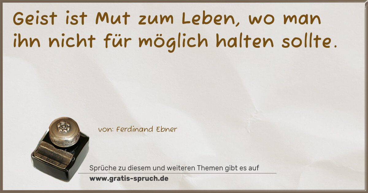 Spruchbild: Geist ist Mut zum Leben, wo man ihn nicht für möglich halten sollte.