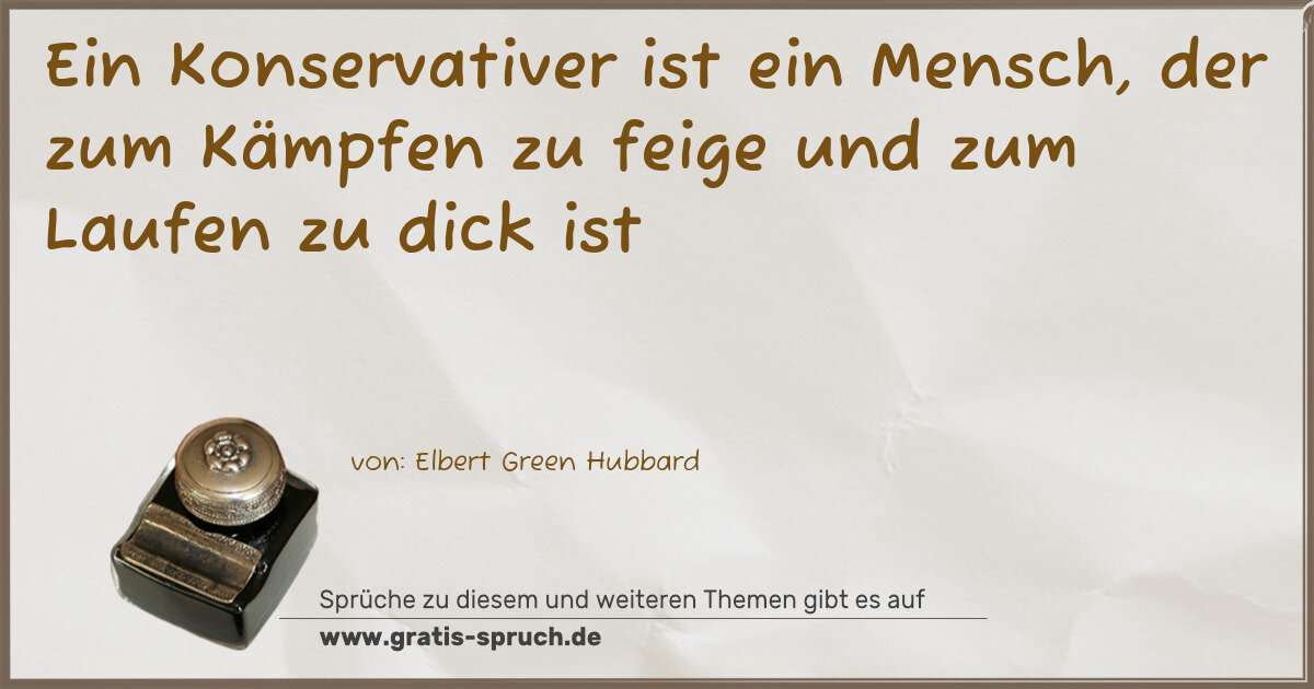 Spruchbild: Ein Konservativer ist ein Mensch, der zum Kämpfen zu feige und zum Laufen zu dick ist