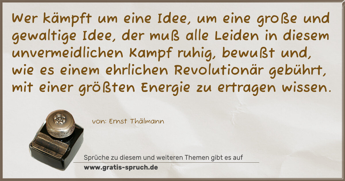 Spruchbild: Wer kämpft um eine Idee, um eine große und gewaltige Idee, der muß alle Leiden in diesem u …