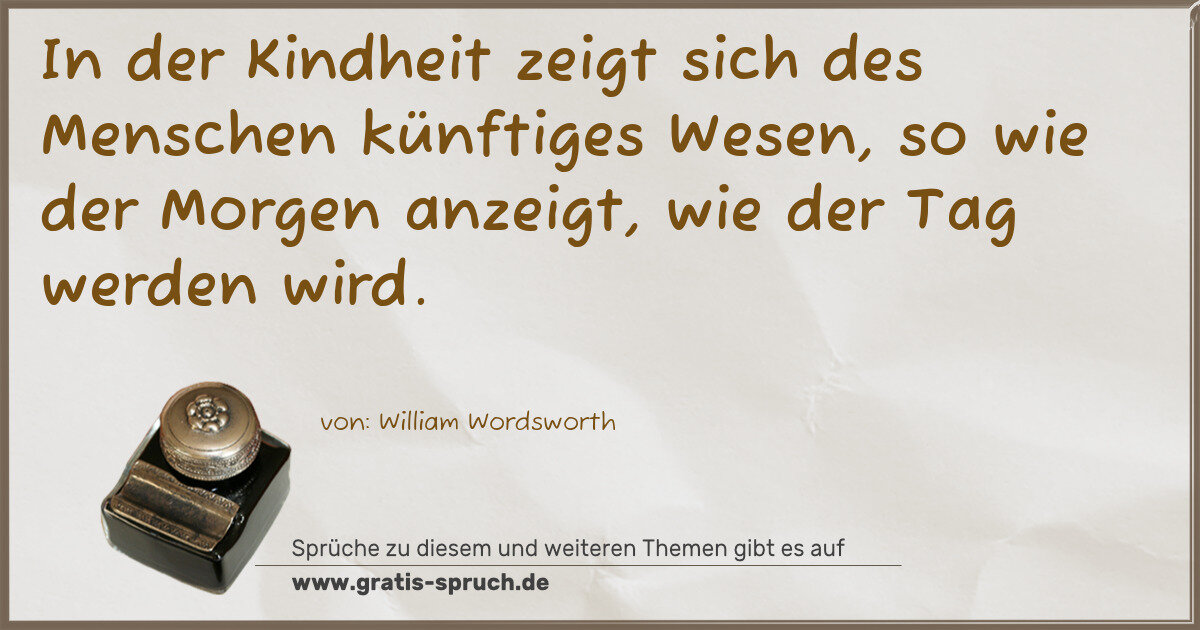 Spruchbild: In der Kindheit zeigt sich des Menschen künftiges Wesen, so wie der Morgen anzeigt, wie d …