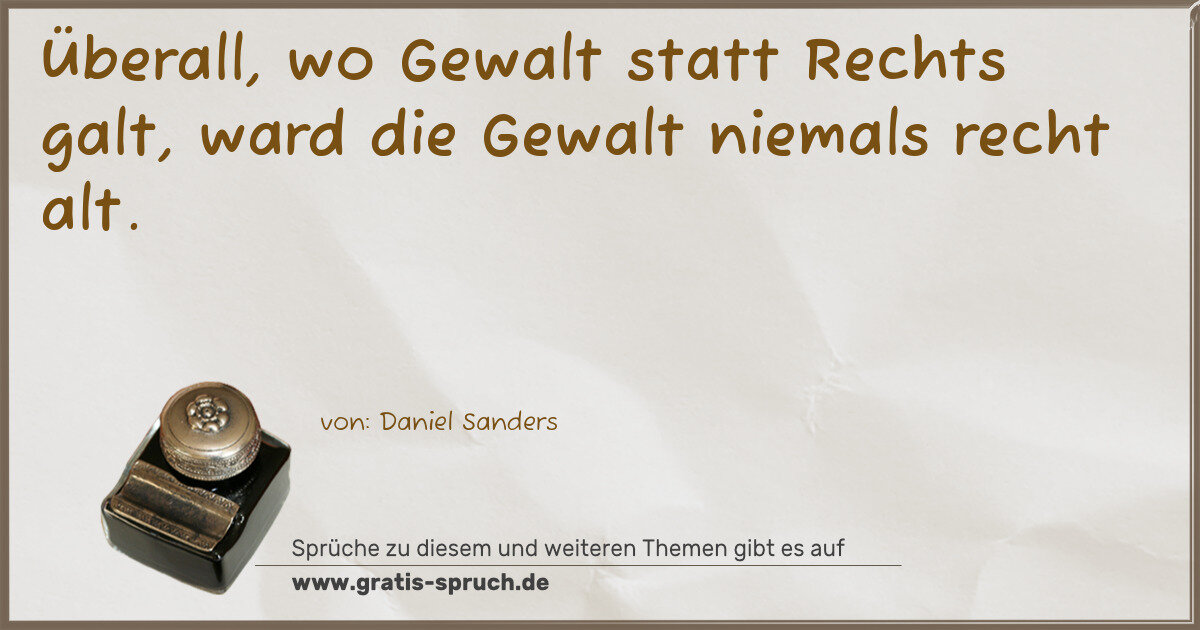 Spruchbild: Überall, wo Gewalt statt Rechts galt, ward die Gewalt niemals recht alt.