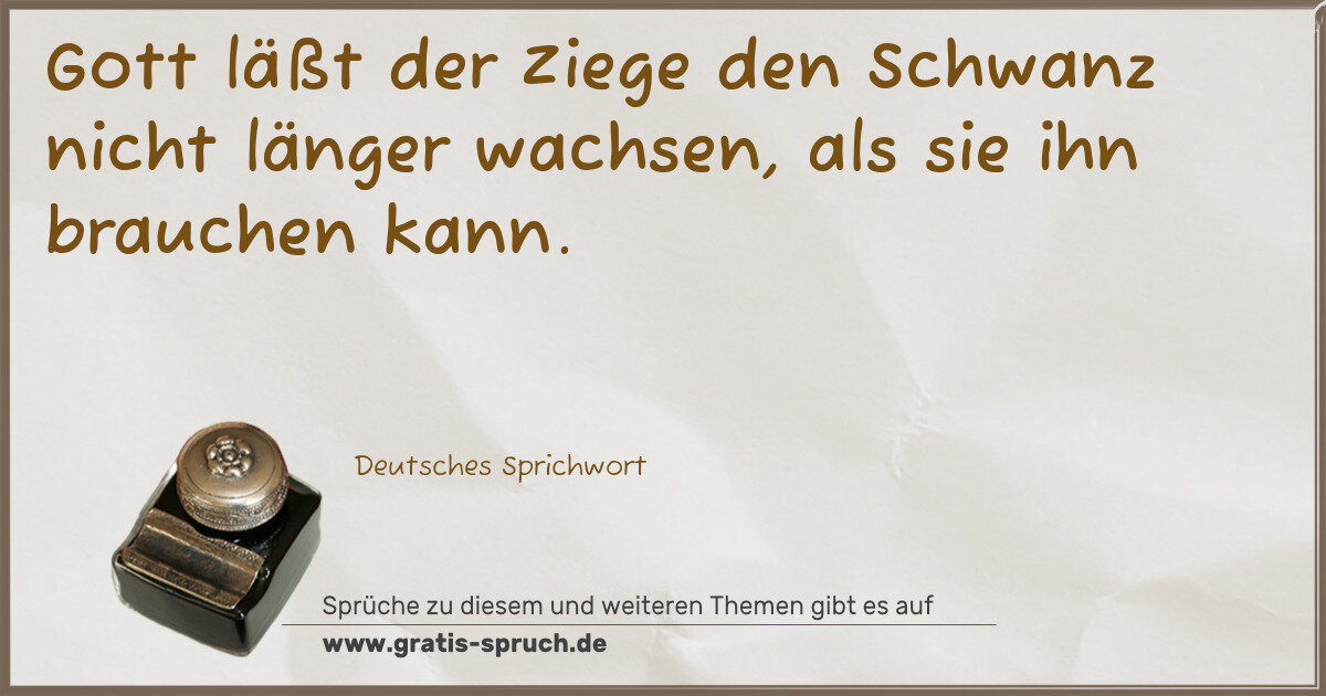 Spruchbild: Gott läßt der Ziege den Schwanz nicht länger wachsen, als sie ihn brauchen kann.