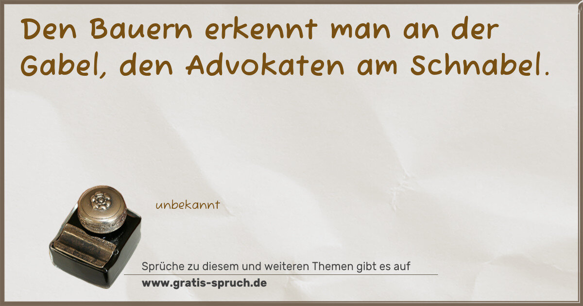 Spruchbild: Den Bauern erkennt man an der Gabel, den Advokaten am Schnabel.