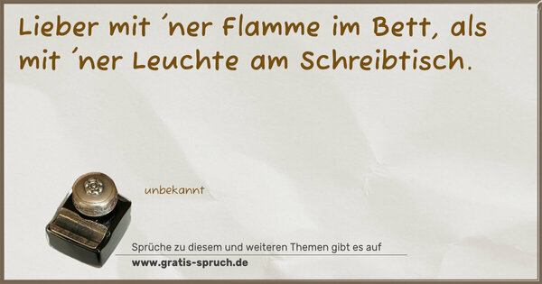 Spruch Visualisierung: Lieber mit 'ner Flamme im Bett,
als mit 'ner Leuchte am Schreibtisch.