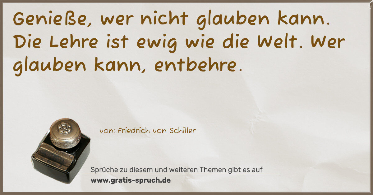 Spruchbild: Genieße, wer nicht glauben kann. Die Lehre ist ewig wie die Welt. Wer glauben kann, entb …
