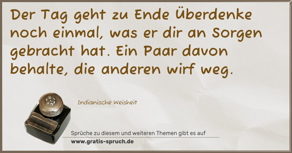 Spruchbild: Der Tag geht zu Ende Überdenke noch einmal, was er dir an Sorgen gebracht hat. Ein Paar da …