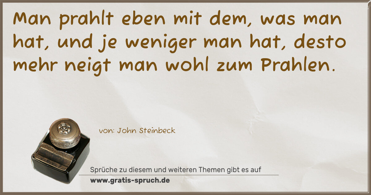 Spruchbild: Man prahlt eben mit dem, was man hat, und je weniger man hat, desto mehr neigt man wohl …
