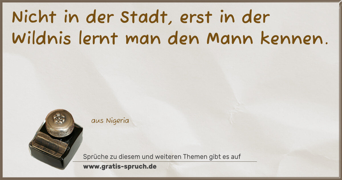 Spruchbild: Nicht in der Stadt, erst in der Wildnis lernt man den Mann kennen.