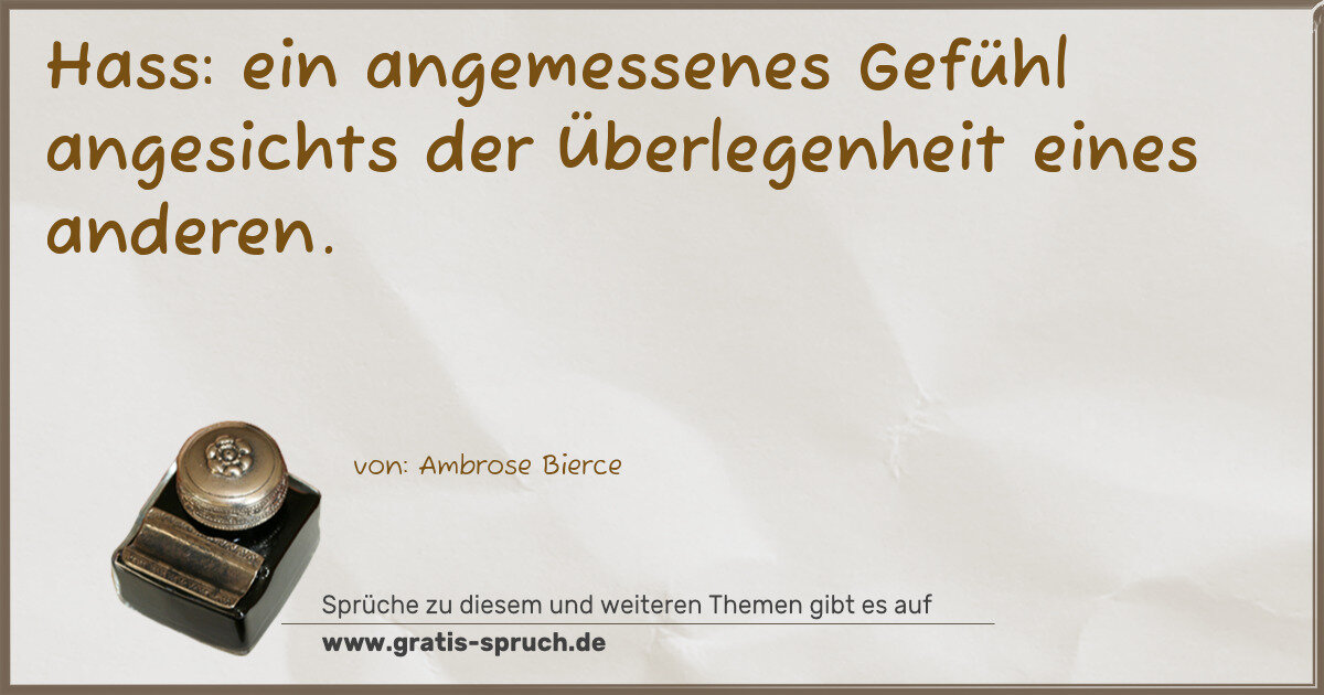 Spruchbild: Hass: ein angemessenes Gefühl angesichts der Überlegenheit eines anderen.