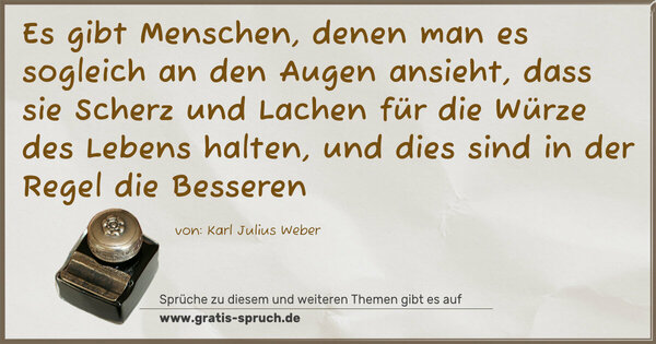 Spruch Visualisierung: Es gibt Menschen, denen man es sogleich an den Augen ansieht, dass sie Scherz und Lachen für die Würze des Lebens halten, und dies sind in der Regel die Besseren