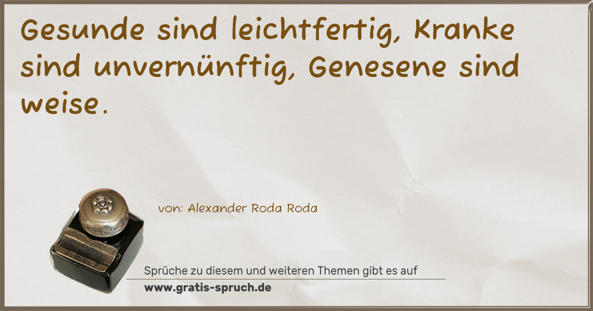 Spruchbild: Gesunde sind leichtfertig, Kranke sind unvernünftig, Genesene sind weise.