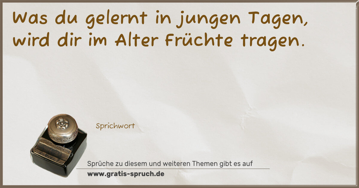 Spruchbild: Was du gelernt in jungen Tagen, wird dir im Alter Früchte tragen.