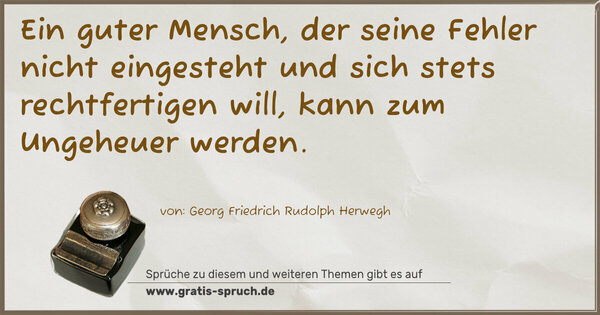 Spruch Visualisierung: Ein guter Mensch, der seine Fehler nicht eingesteht und sich stets rechtfertigen will, kann zum Ungeheuer werden.