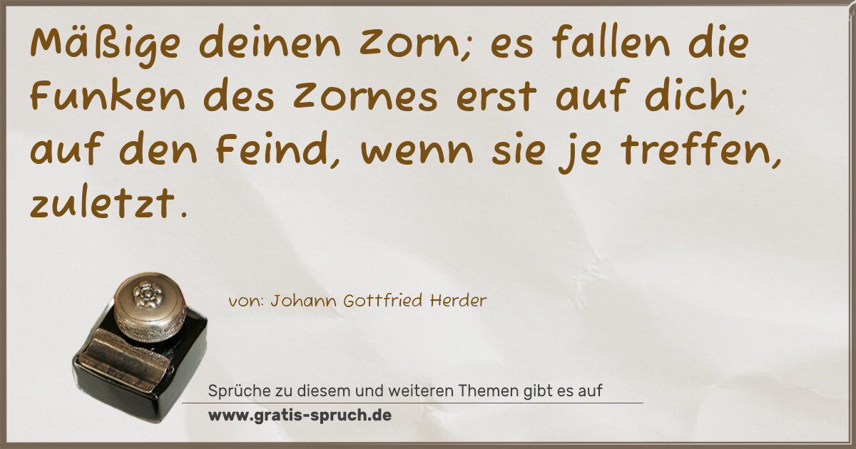 Spruchbild: Mäßige deinen Zorn; es fallen die Funken des Zornes erst auf dich; auf den Feind, wenn sie …