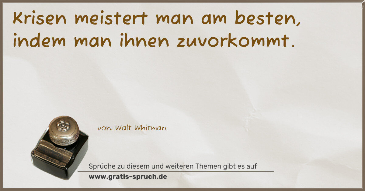 Spruchbild: Krisen meistert man am besten, indem man ihnen zuvorkommt.