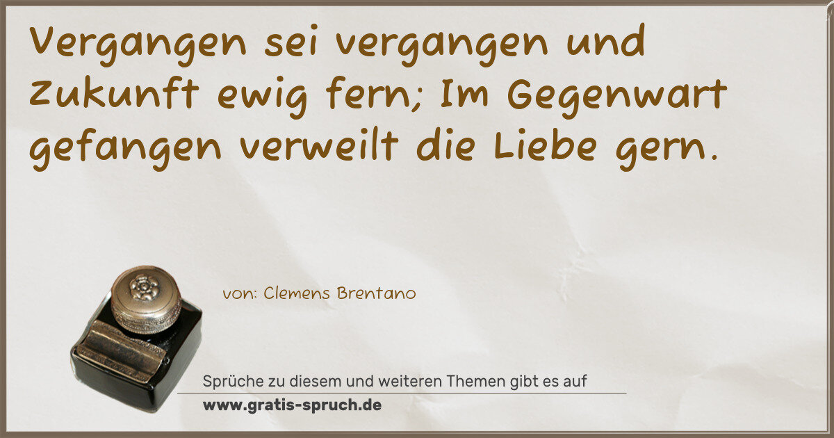 Spruchbild: Vergangen sei vergangen und Zukunft ewig fern; Im Gegenwart gefangen verweilt die Liebe ge …