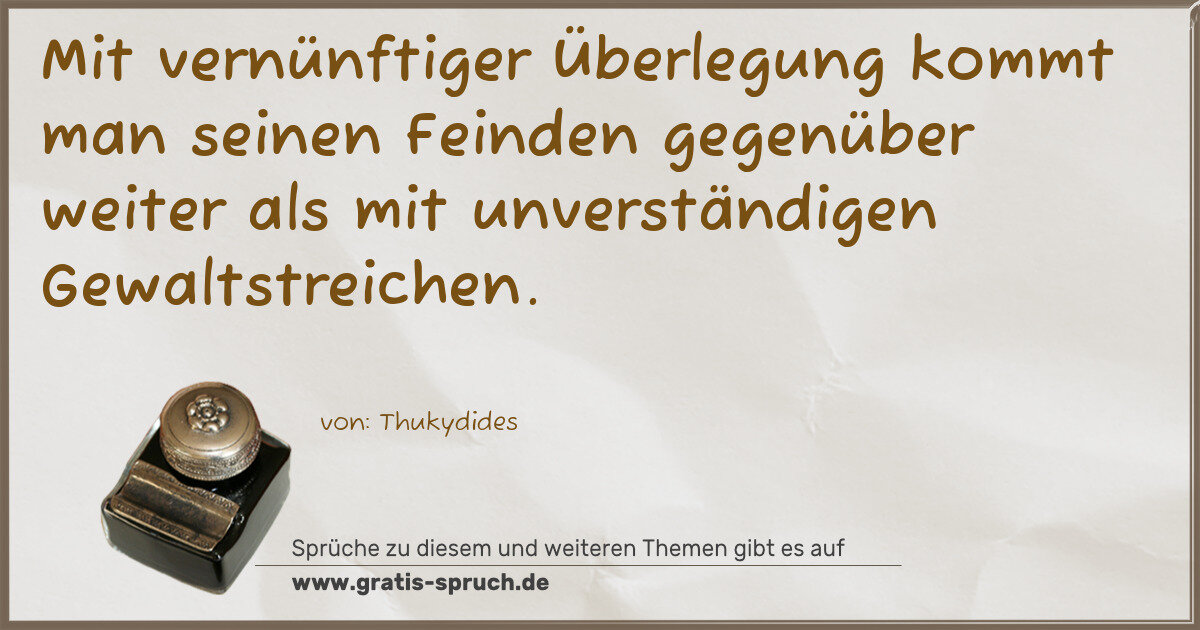 Spruchbild: Mit vernünftiger Überlegung kommt man seinen Feinden gegenüber weiter als mit unverständig …
