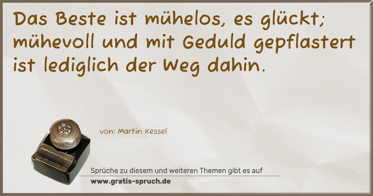 Spruchbild: Das Beste ist mühelos, es glückt; mühevoll und mit Geduld gepflastert ist lediglich der We …