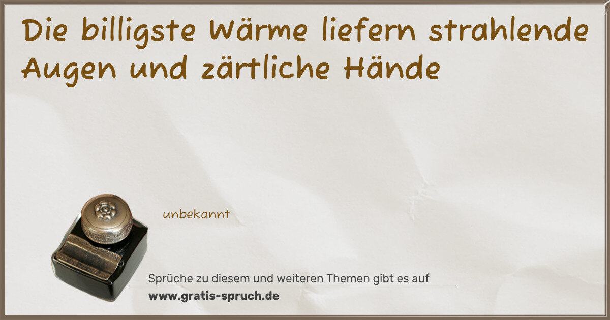 Spruchbild: Die billigste Wärme liefern strahlende Augen und zärtliche Hände