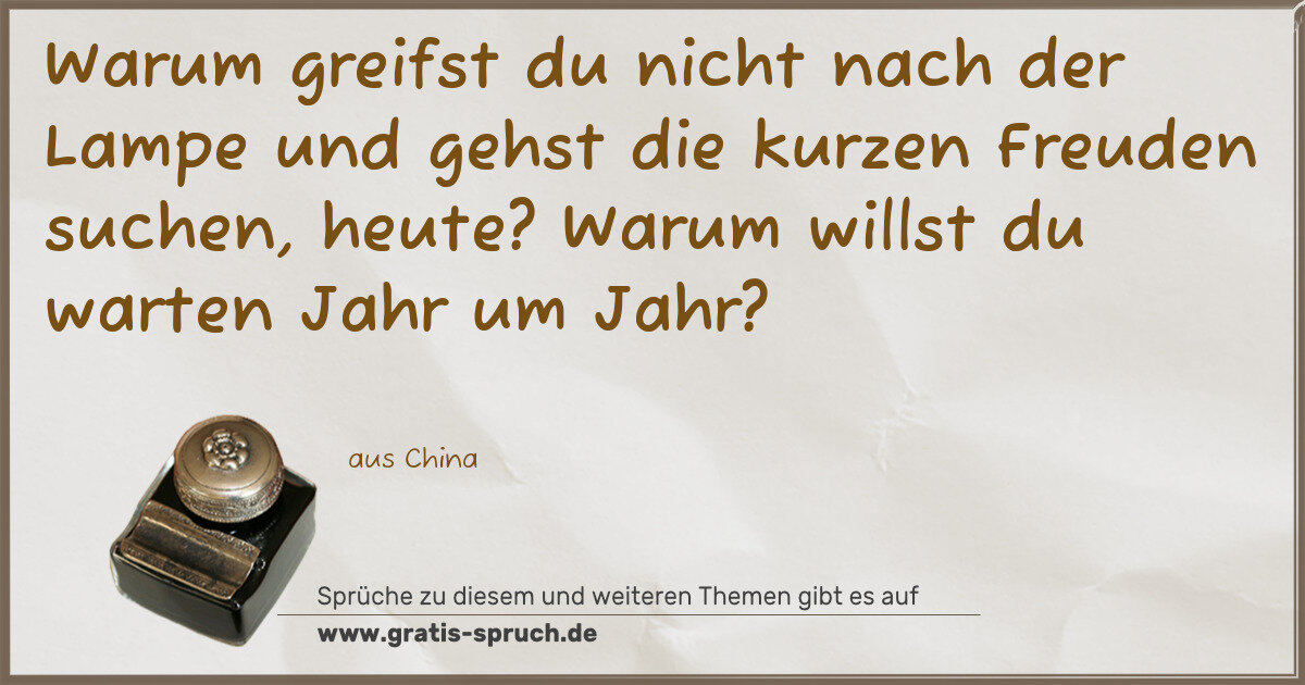 Spruchbild: Warum greifst du nicht nach der Lampe und gehst die kurzen Freuden suchen, heute? Warum wi …