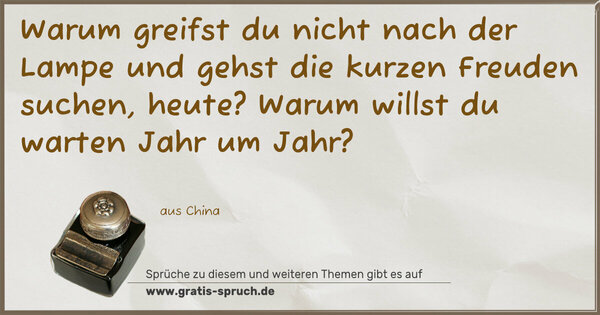 Spruch Visualisierung: Warum greifst du nicht nach der Lampe und gehst die kurzen Freuden suchen, heute? Warum willst du warten Jahr um Jahr?