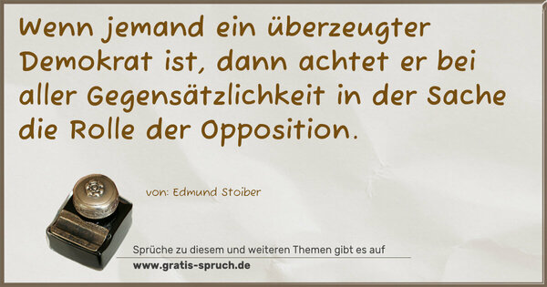 Spruch Visualisierung: Wenn jemand ein überzeugter Demokrat ist,
dann achtet er bei aller Gegensätzlichkeit
in der Sache die Rolle der Opposition.