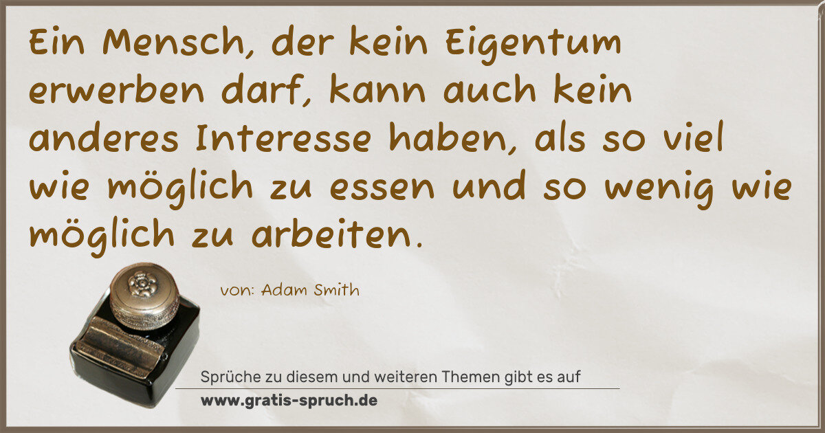 Spruchbild: Ein Mensch, der kein Eigentum erwerben darf, kann auch kein anderes Interesse haben, als s …