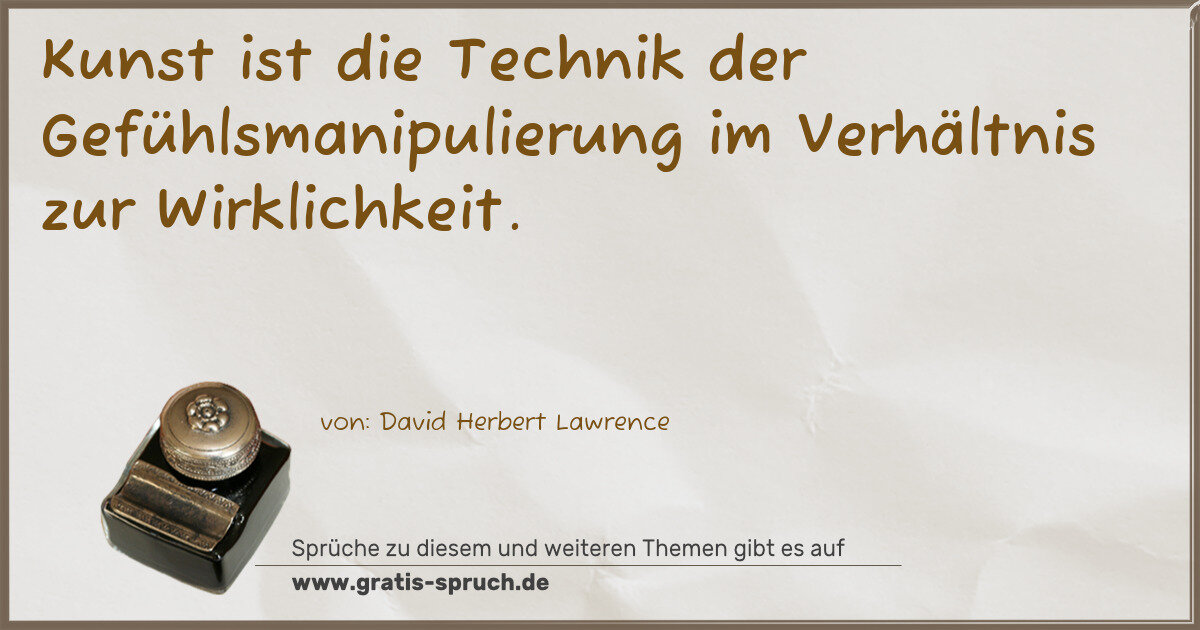 Spruchbild: Kunst ist die Technik der Gefühlsmanipulierung im Verhältnis zur Wirklichkeit.