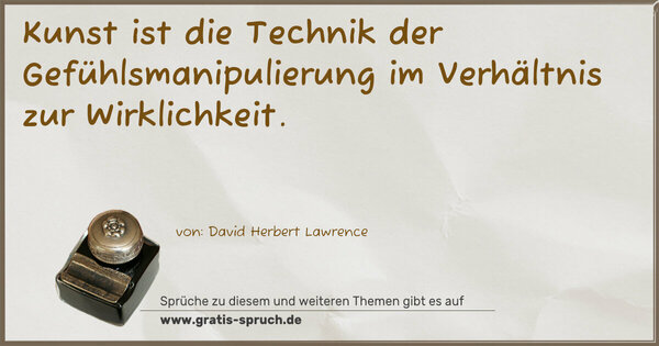 Spruch Visualisierung: Kunst ist die Technik der Gefühlsmanipulierung
im Verhältnis zur Wirklichkeit.